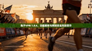 兔子VPN 1.8.6，功能解析与网络安全风险警示
