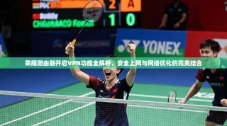 荣耀路由器开启VPN功能全解析，安全上网与网络优化的完美结合