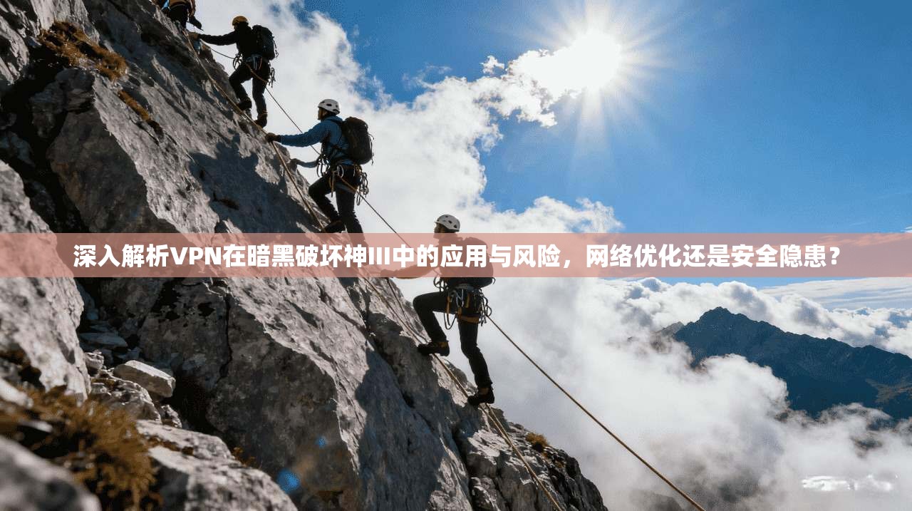 深入解析VPN在暗黑破坏神III中的应用与风险，网络优化还是安全隐患？