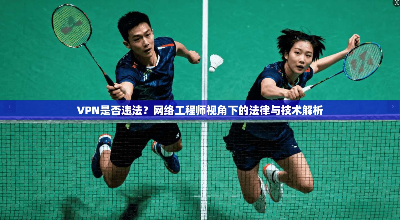 VPN是否违法？网络工程师视角下的法律与技术解析  第1张
