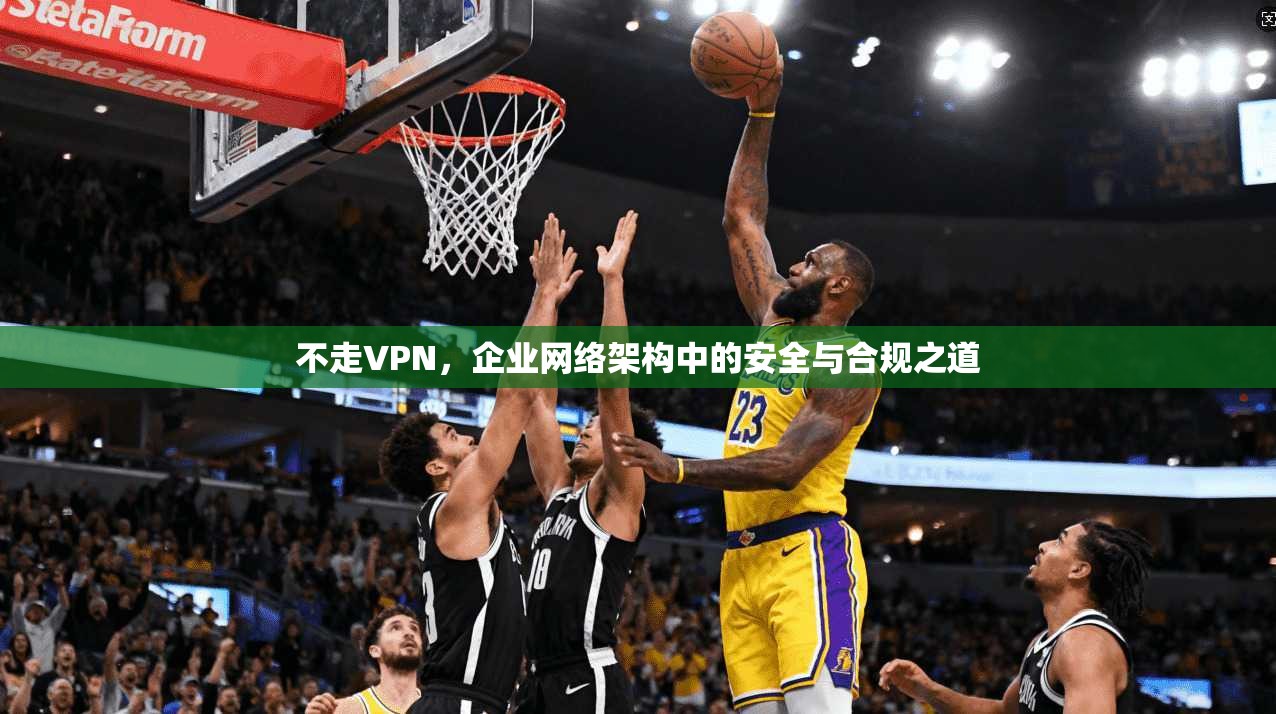 不走VPN，企业网络架构中的安全与合规之道  第1张