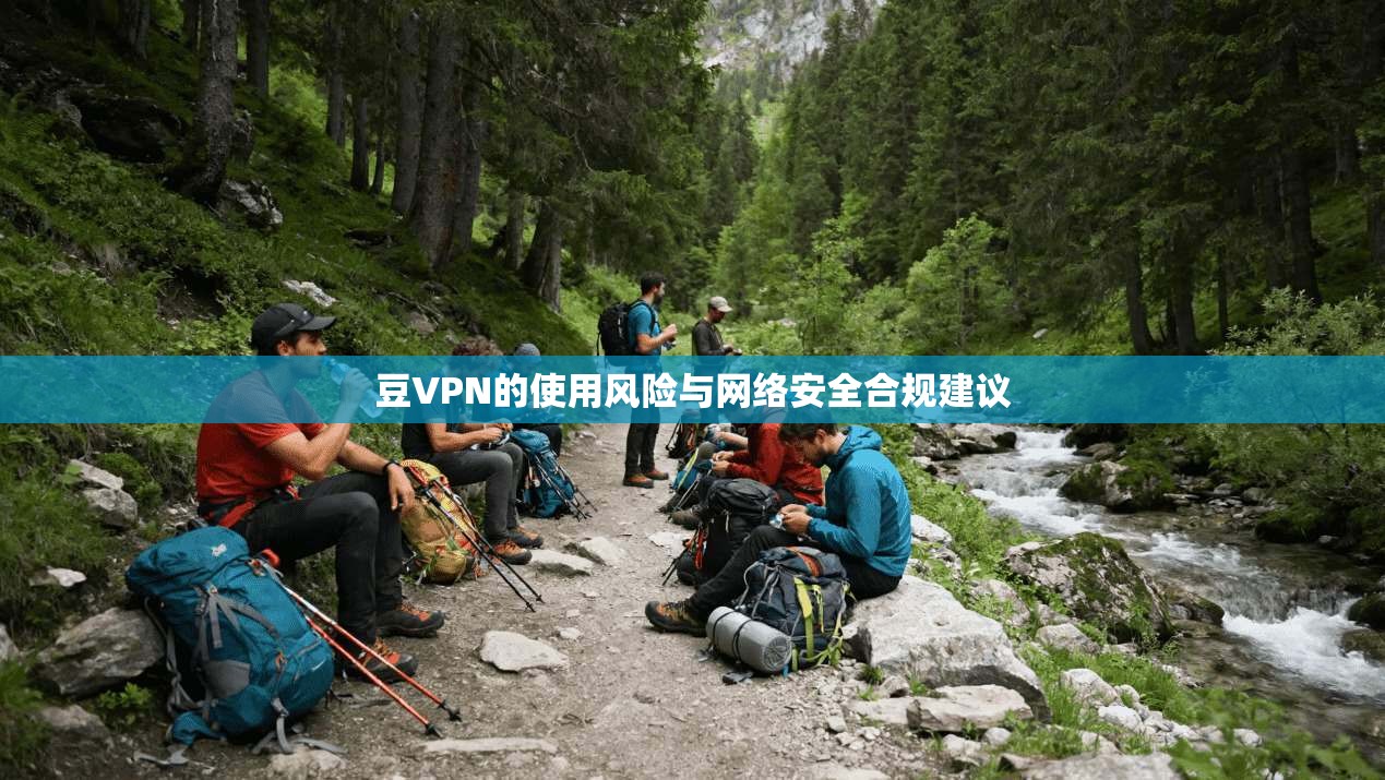 豆VPN的使用风险与网络安全合规建议 第1张 豆VPN的使用风险与网络安全合规建议 第1张