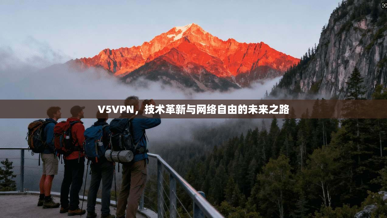 V5VPN，技术革新与网络自由的未来之路  第1张