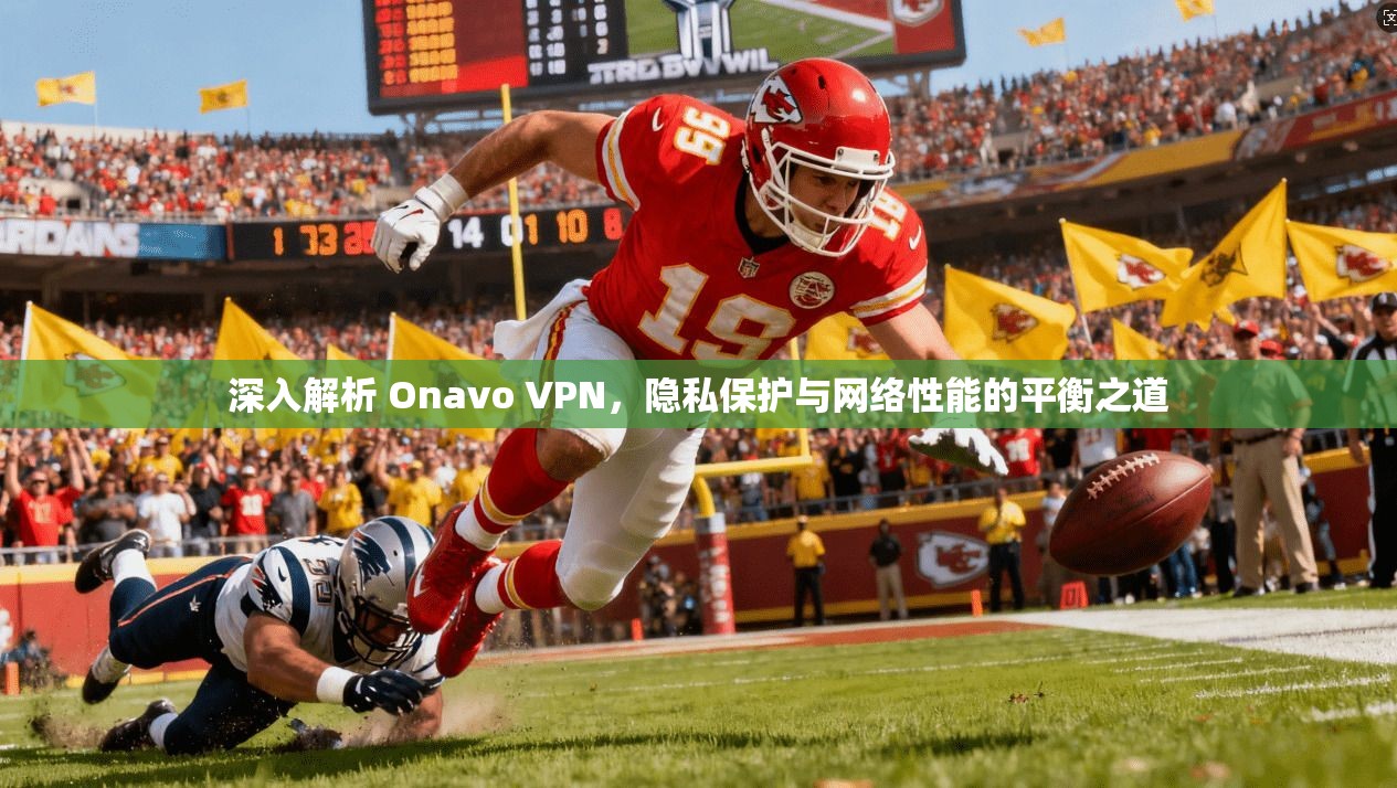 深入解析 Onavo VPN,隐私保护与网络性能的平衡之道 第1张 深入解析 Onavo VPN,隐私保护与网络性能的平衡之道 第1张