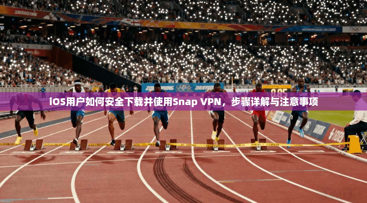 iOS用户如何安全下载并使用Snap VPN,步骤详解与注意事项 第1张 iOS用户如何安全下载并使用Snap VPN,步骤详解与注意事项 第1张