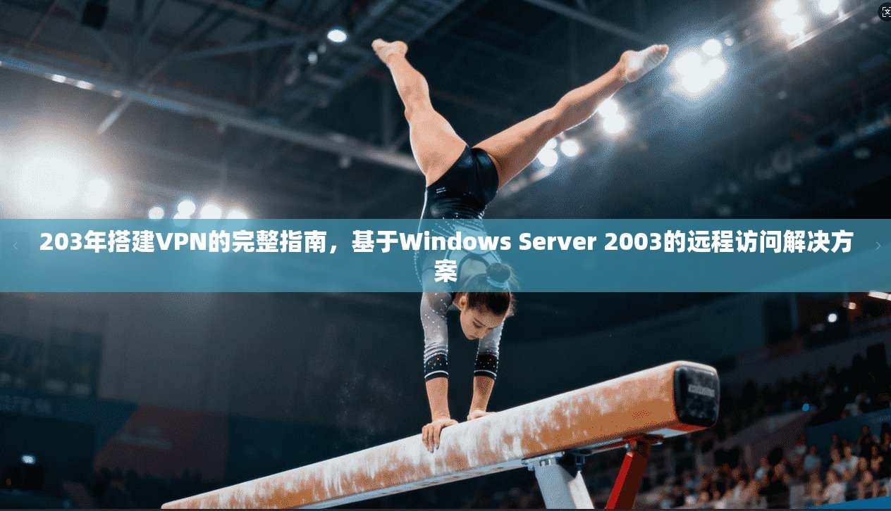 203年搭建VPN的完整指南，基于Windows Server 2003的远程访问解决方案  第1张