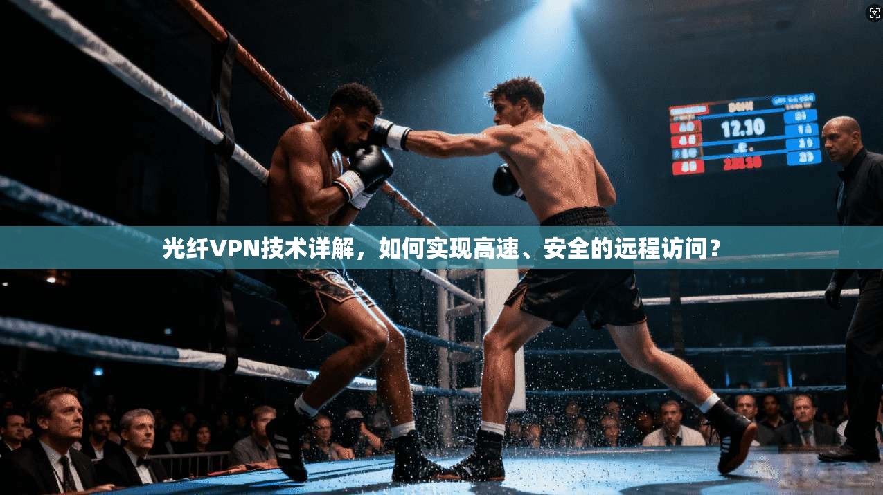 光纤VPN技术详解，如何实现高速、安全的远程访问？  第1张