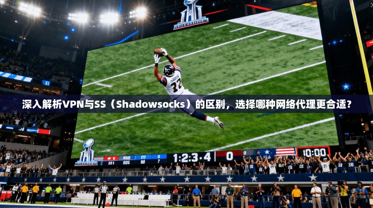 深入解析VPN与SS（Shadowsocks）的区别，选择哪种网络代理更合适？  第1张