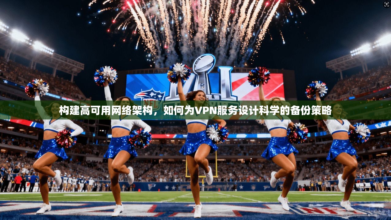 构建高可用网络架构，如何为VPN服务设计科学的备份策略  第1张