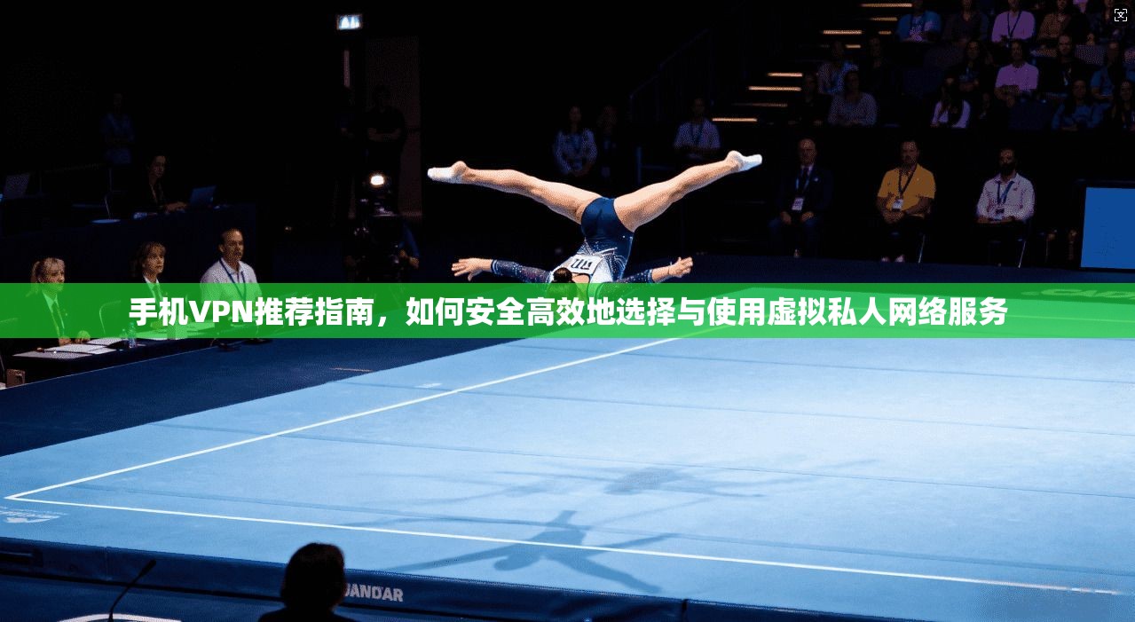 手机VPN推荐指南，如何安全高效地选择与使用虚拟私人网络服务  第1张