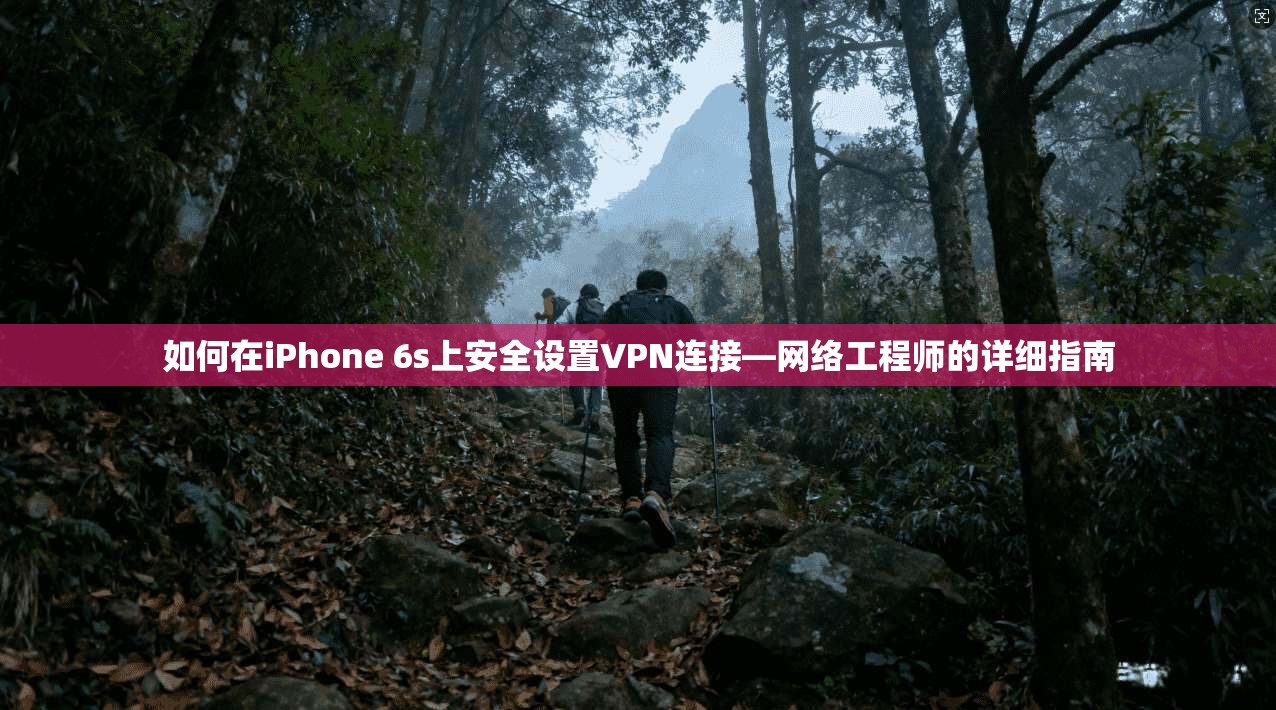 如何在iPhone 6s上安全设置VPN连接—网络工程师的详细指南  第1张