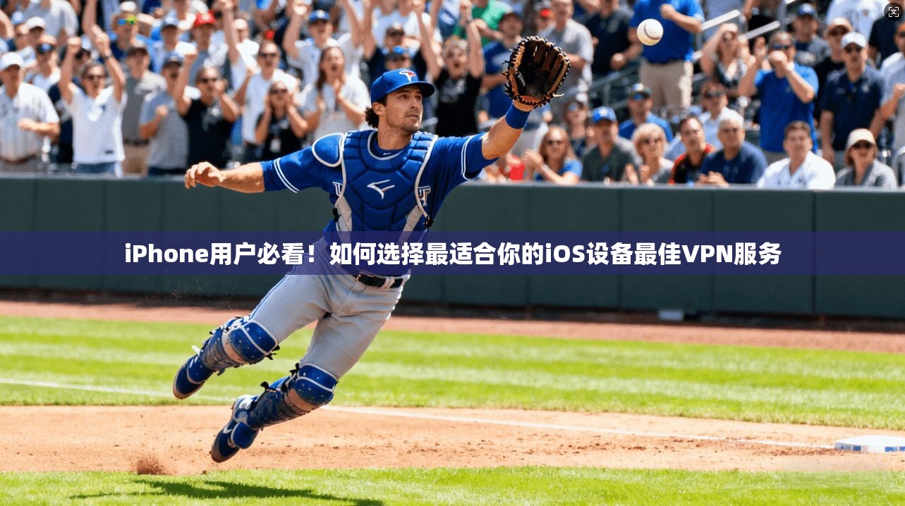 iPhone用户必看！如何选择最适合你的iOS设备最佳VPN服务  第1张