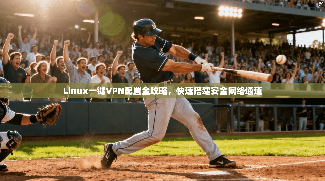 Linux一键VPN配置全攻略,快速搭建安全网络通道 第1张 Linux一键VPN配置全攻略,快速搭建安全网络通道 第1张
