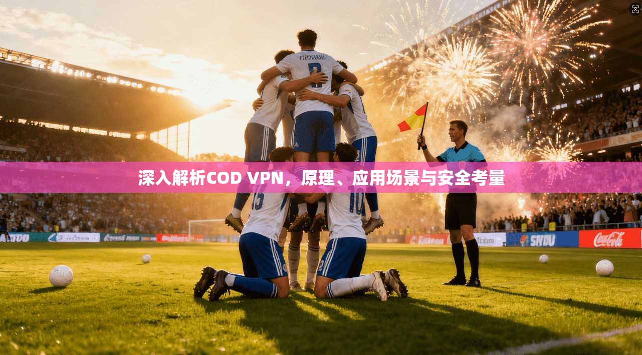 深入解析COD VPN，原理、应用场景与安全考量  第1张