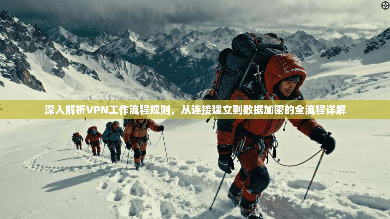 深入解析VPN工作流程规则，从连接建立到数据加密的全流程详解  第1张