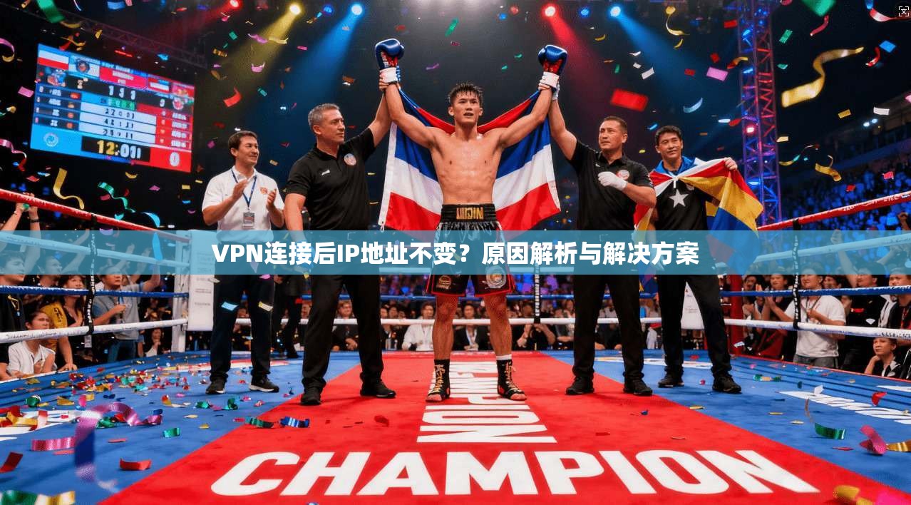 VPN连接后IP地址不变?原因解析与解决方案 第1张 VPN连接后IP地址不变?原因解析与解决方案 第1张