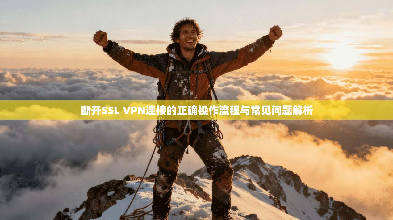 断开SSL VPN连接的正确操作流程与常见问题解析  第1张