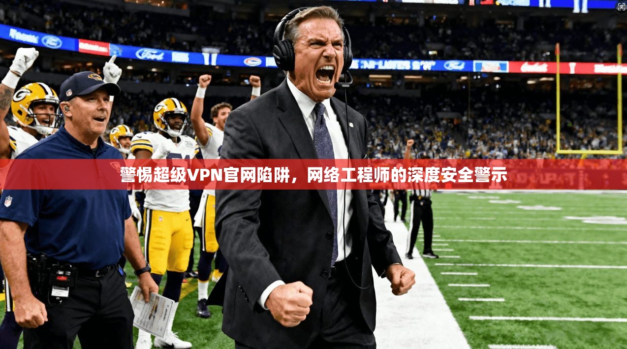 警惕超级VPN官网陷阱，网络工程师的深度安全警示  第1张