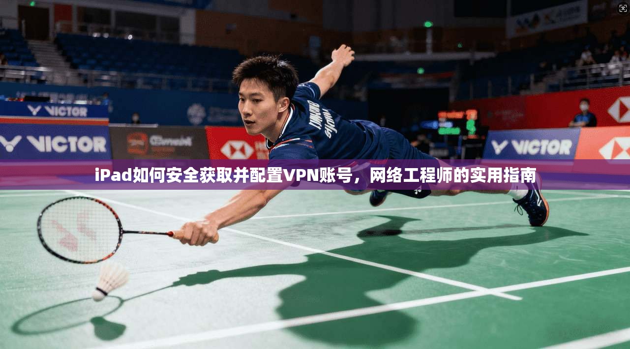 iPad如何安全获取并配置VPN账号，网络工程师的实用指南  第1张
