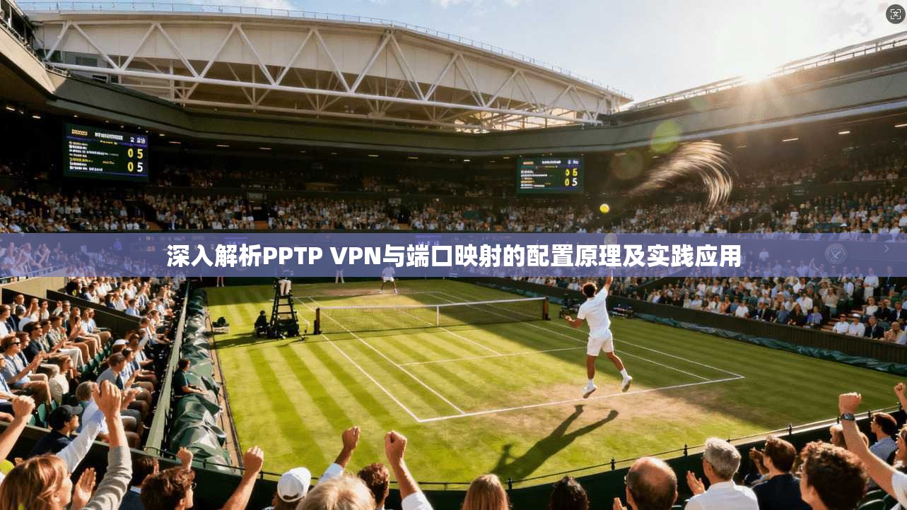 深入解析PPTP VPN与端口映射的配置原理及实践应用  第1张