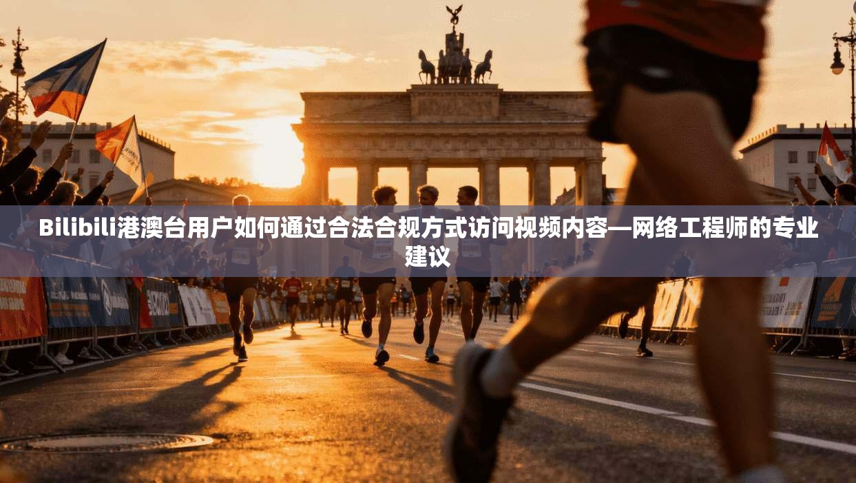 Bilibili港澳台用户如何通过合法合规方式访问视频内容—网络工程师的专业建议  第1张