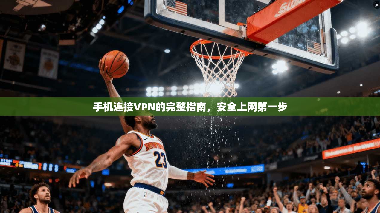 手机连接VPN的完整指南，安全上网第一步  第1张