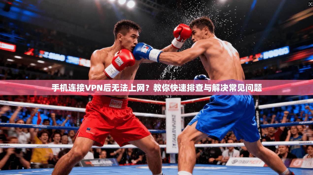 手机连接VPN后无法上网？教你快速排查与解决常见问题  第1张
