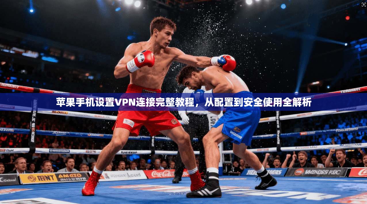 苹果手机设置VPN连接完整教程，从配置到安全使用全解析  第1张