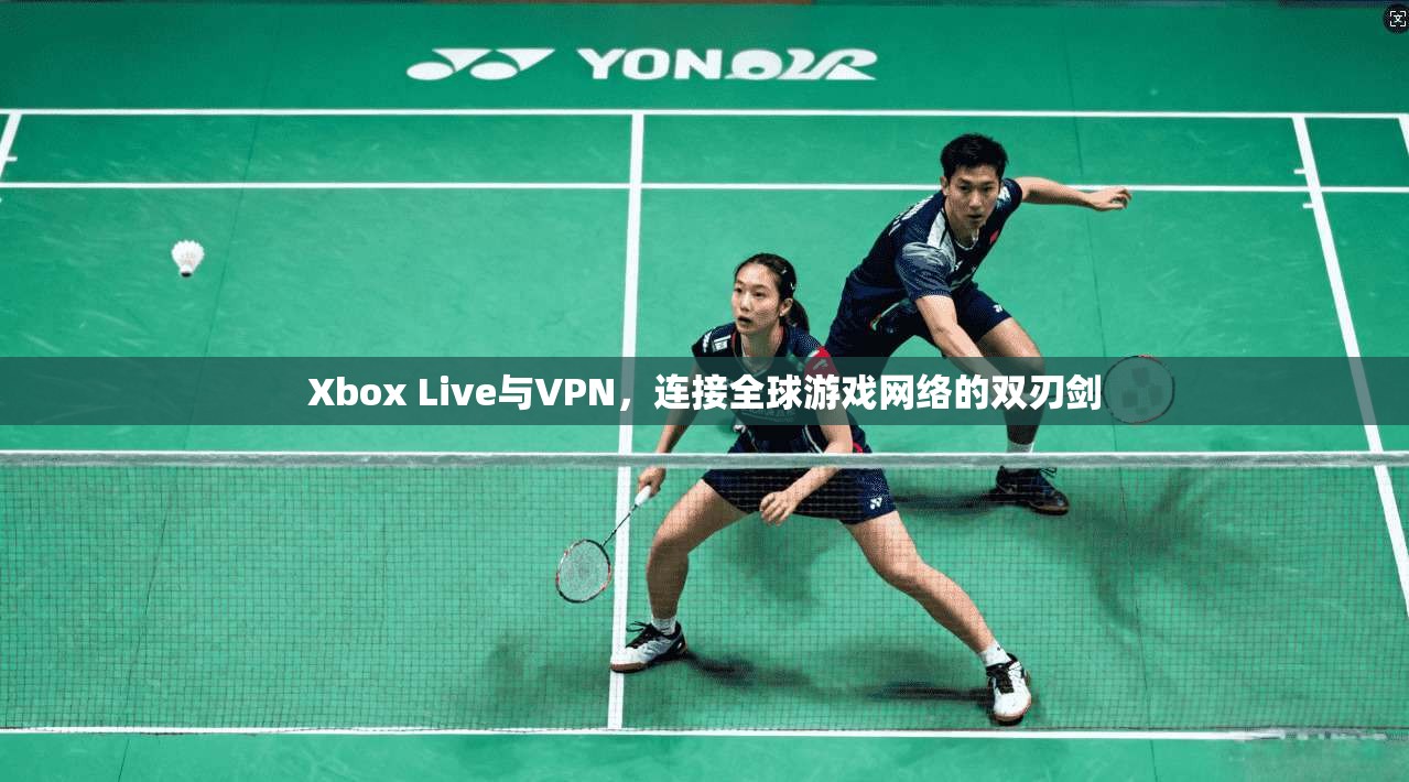 Xbox Live与VPN，连接全球游戏网络的双刃剑  第1张
