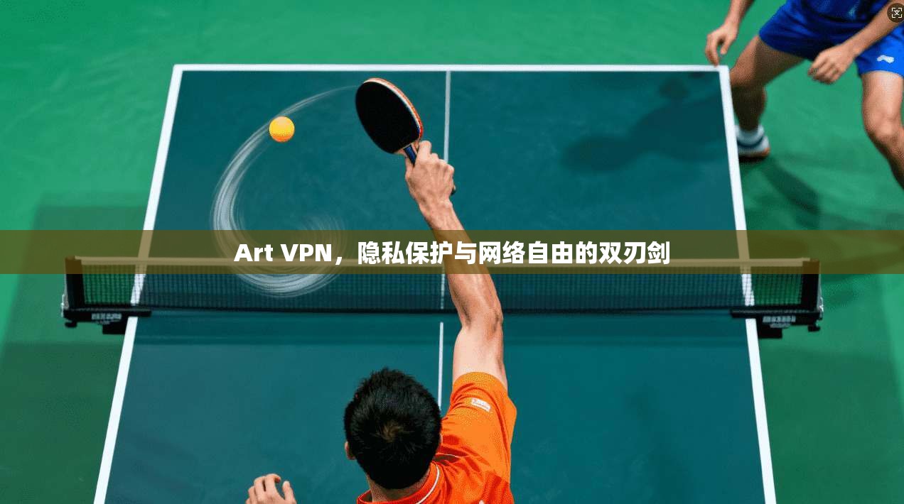 Art VPN，隐私保护与网络自由的双刃剑  第1张