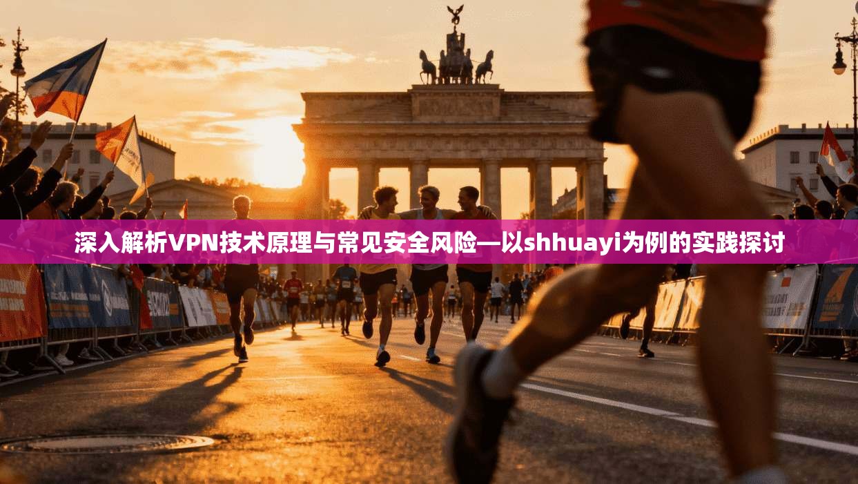 深入解析VPN技术原理与常见安全风险—以shhuayi为例的实践探讨  第1张