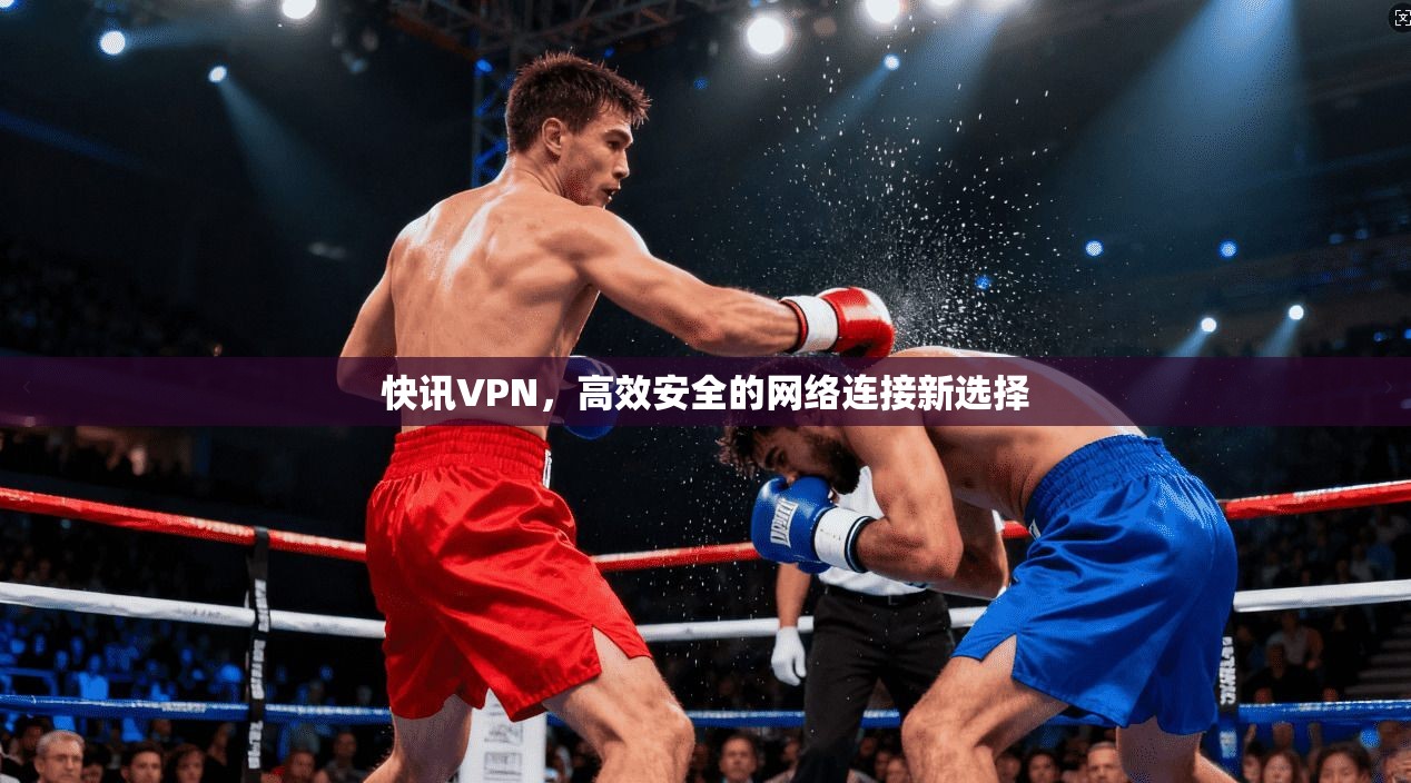 快讯VPN，高效安全的网络连接新选择  第1张