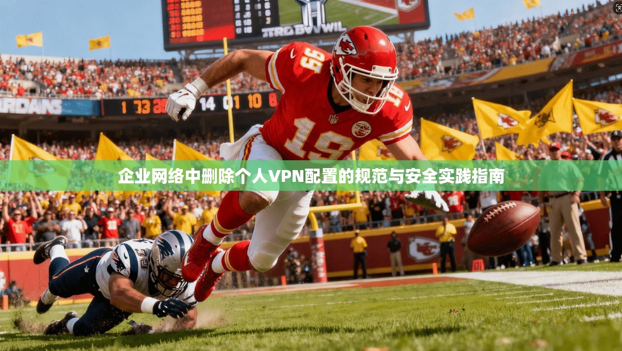 企业网络中删除个人VPN配置的规范与安全实践指南  第1张