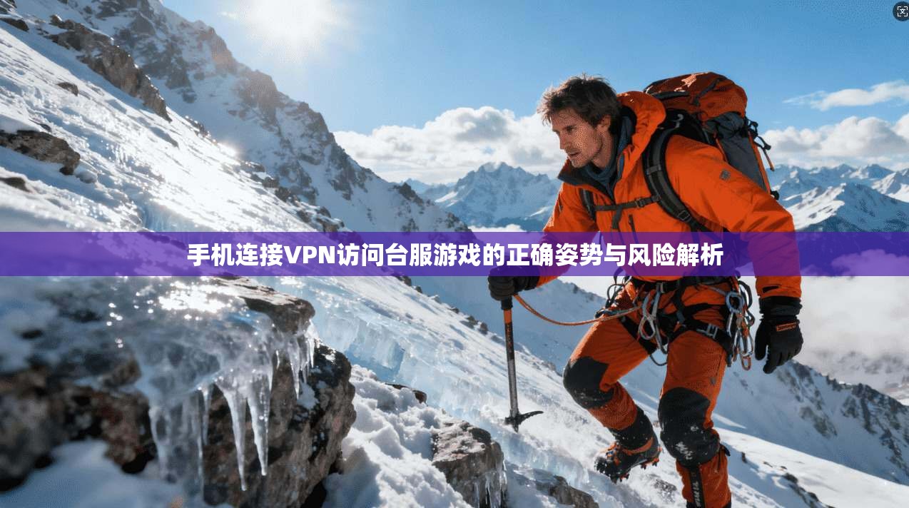 手机连接VPN访问台服游戏的正确姿势与风险解析  第1张