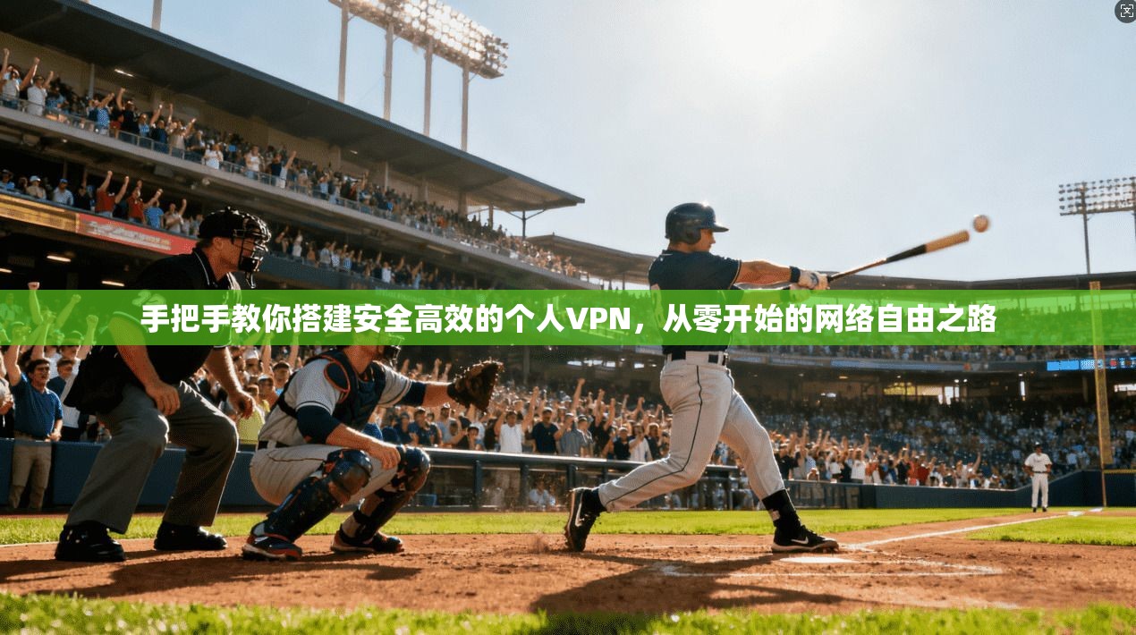 手把手教你搭建安全高效的个人VPN，从零开始的网络自由之路  第1张