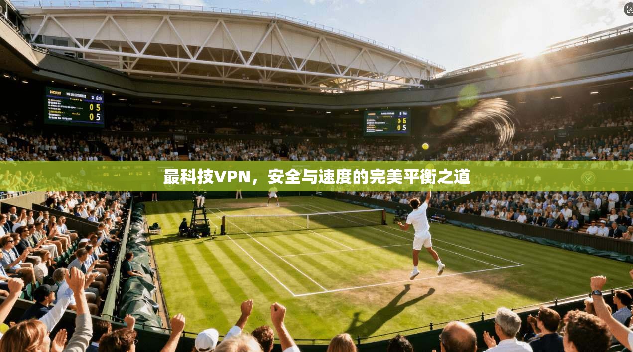 最科技VPN，安全与速度的完美平衡之道  第1张