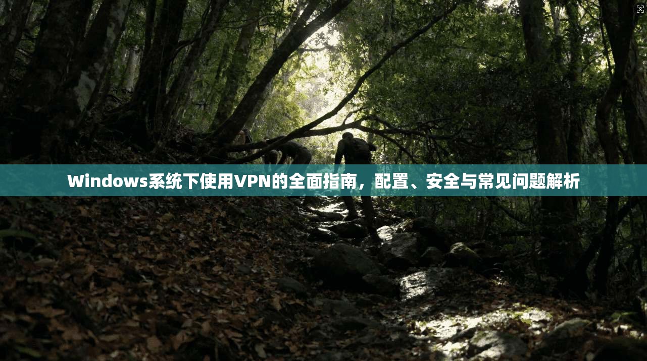 Windows系统下使用VPN的全面指南，配置、安全与常见问题解析  第1张