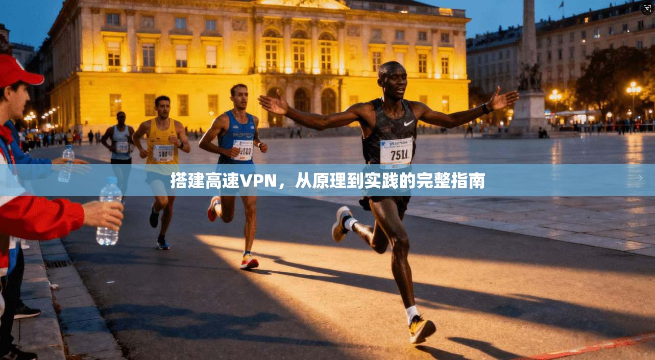 搭建高速VPN，从原理到实践的完整指南  第1张