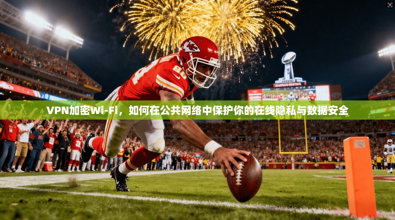 VPN加密Wi-Fi，如何在公共网络中保护你的在线隐私与数据安全  第1张