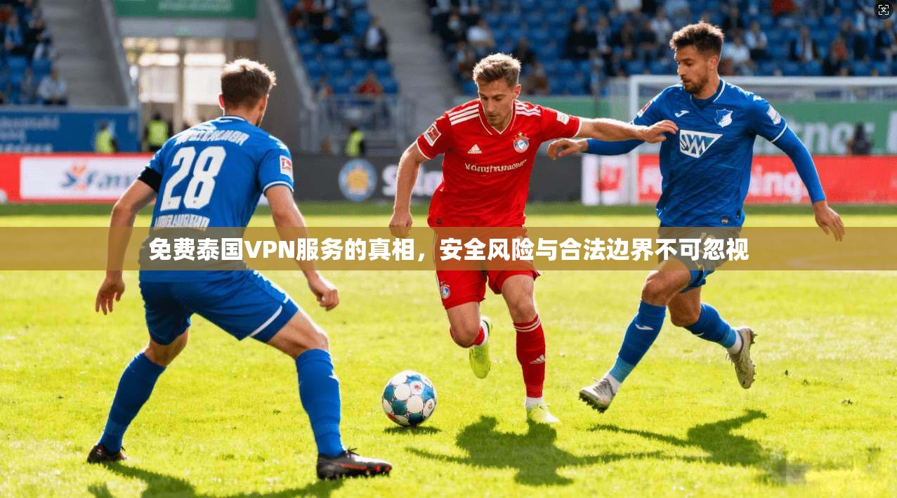 免费泰国VPN服务的真相，安全风险与合法边界不可忽视  第1张