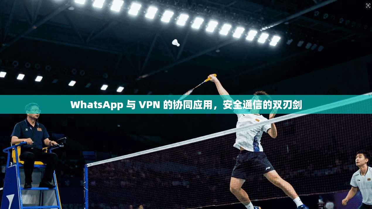WhatsApp 与 VPN 的协同应用，安全通信的双刃剑  第1张