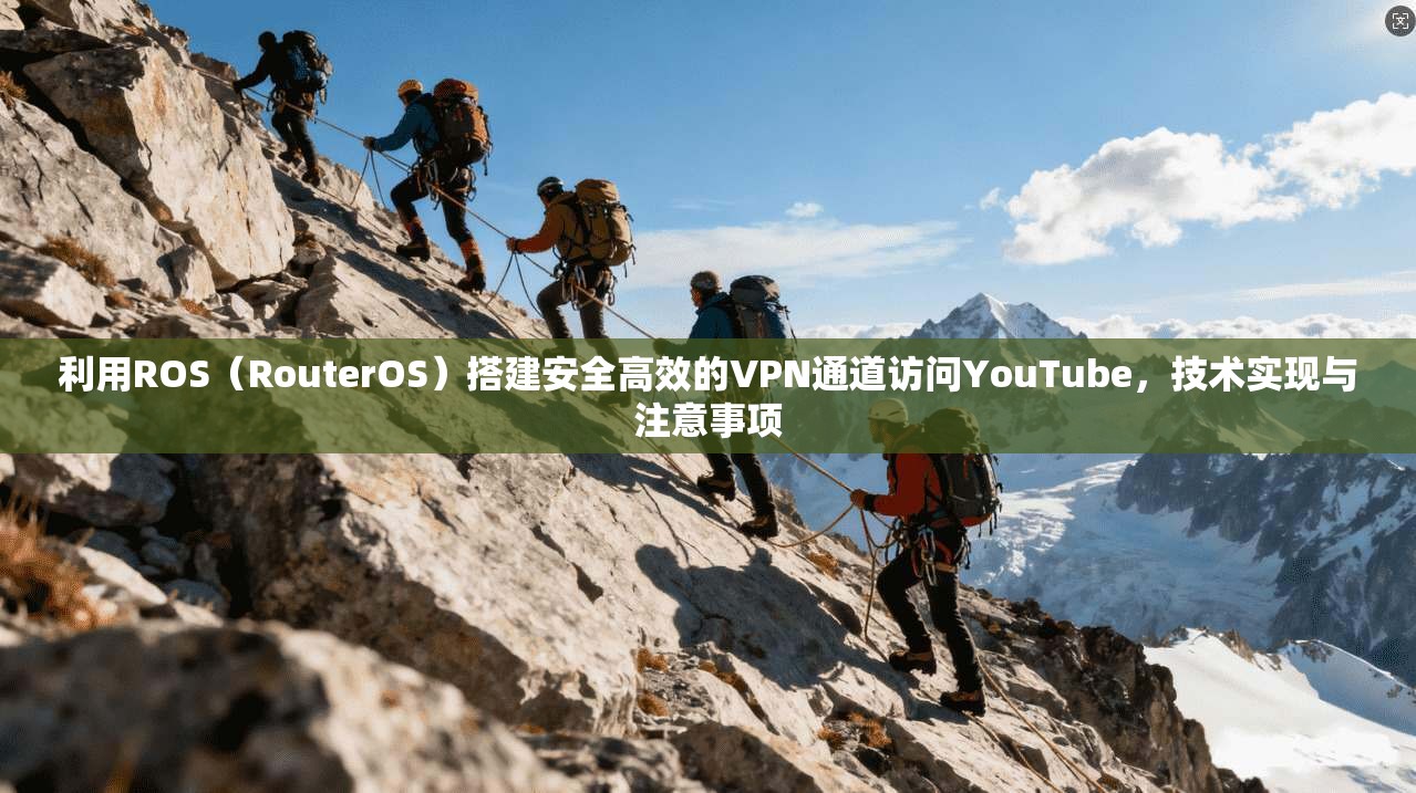 利用ROS（RouterOS）搭建安全高效的VPN通道访问YouTube，技术实现与注意事项  第1张