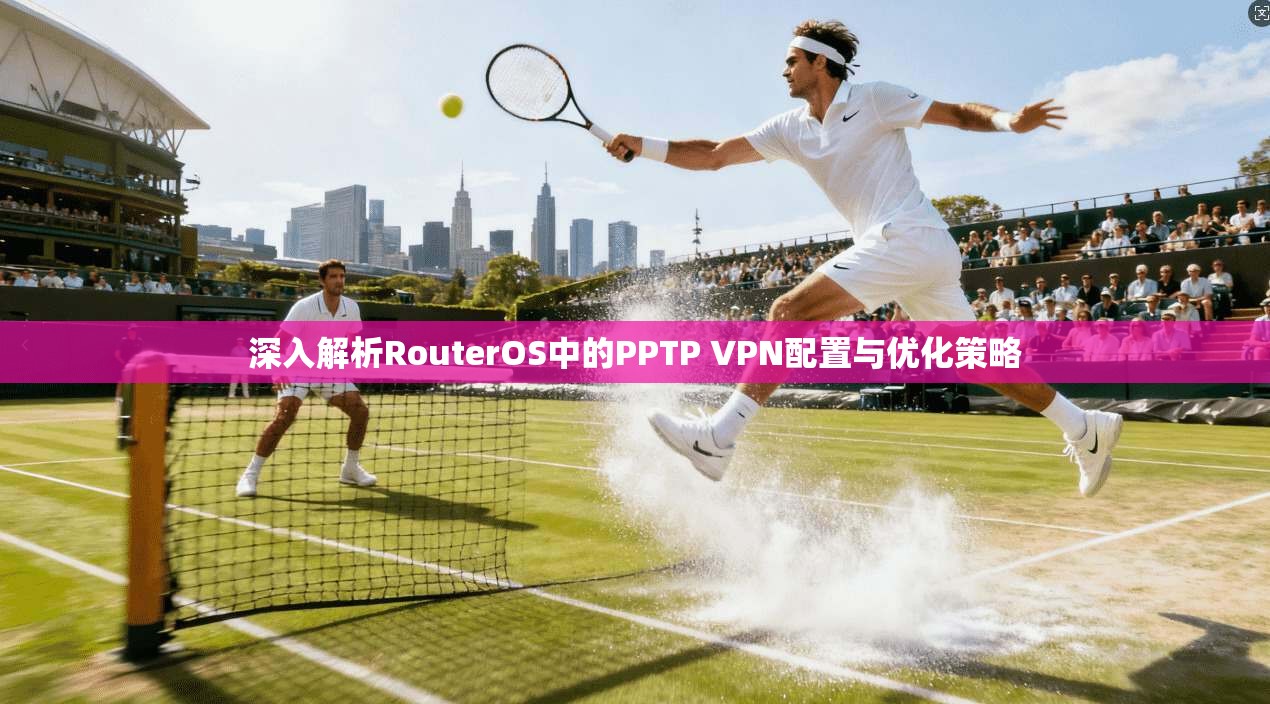 深入解析RouterOS中的PPTP VPN配置与优化策略 第1张 深入解析RouterOS中的PPTP VPN配置与优化策略 第1张
