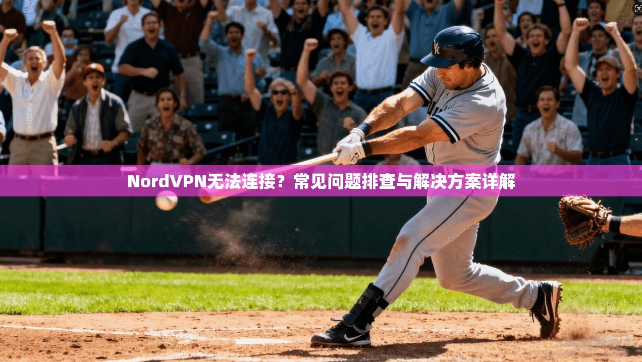NordVPN无法连接?常见问题排查与解决方案详解 第1张 NordVPN无法连接?常见问题排查与解决方案详解 第1张