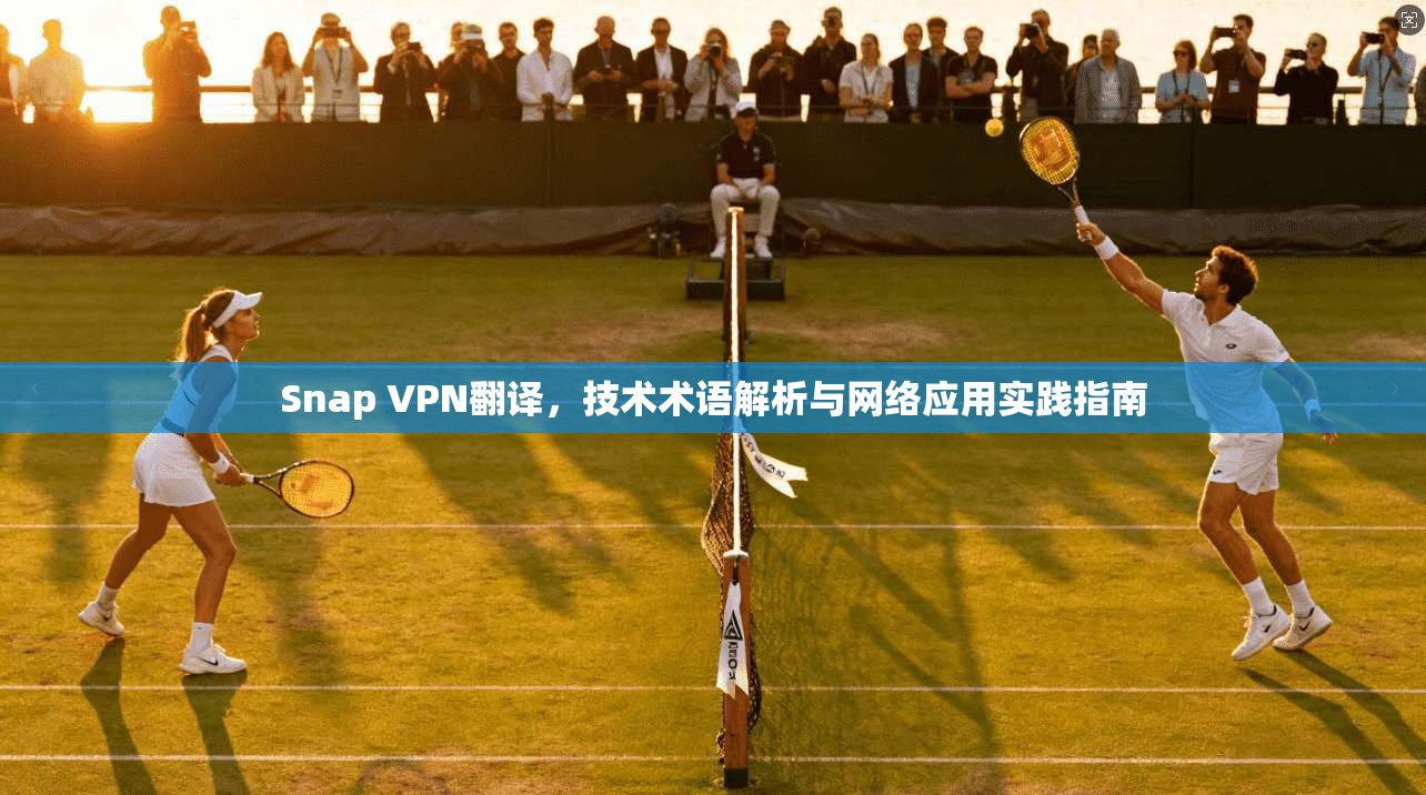 Snap VPN翻译，技术术语解析与网络应用实践指南  第1张