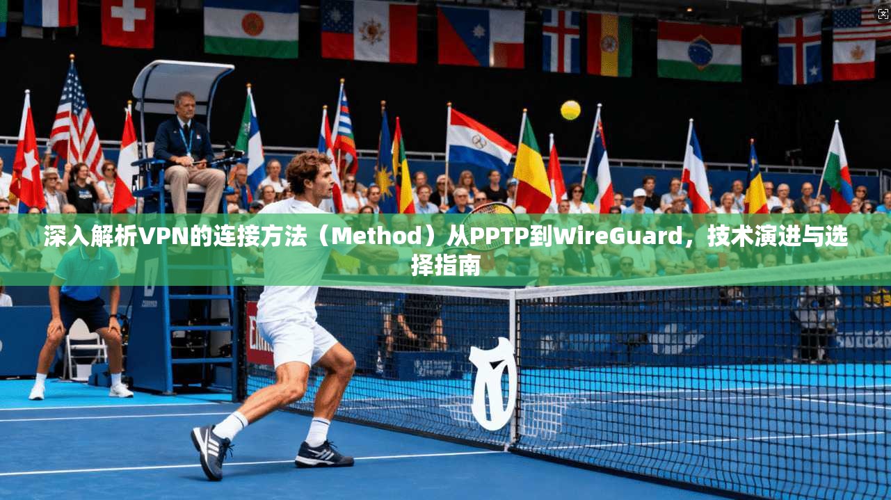 深入解析VPN的连接方法（Method）从PPTP到WireGuard，技术演进与选择指南  第1张