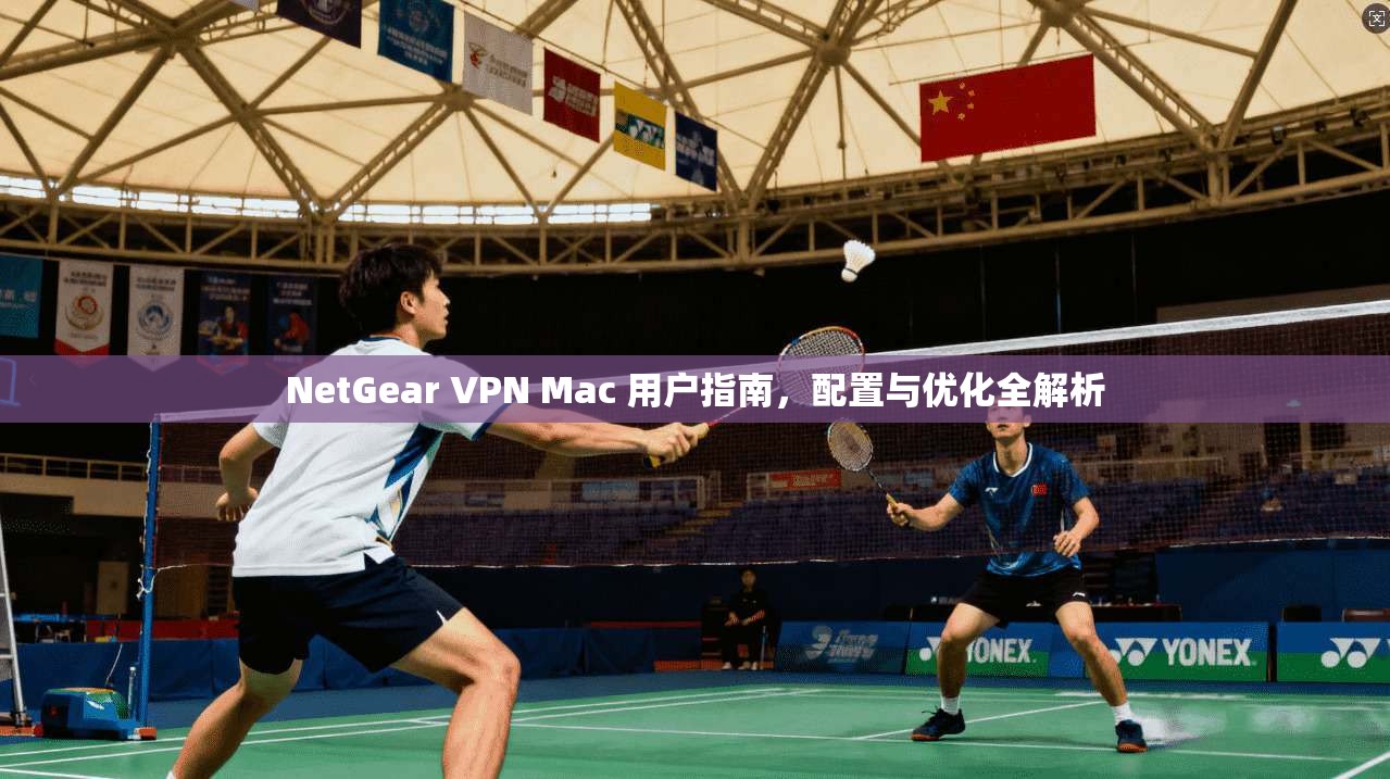 NetGear VPN Mac 用户指南，配置与优化全解析  第1张