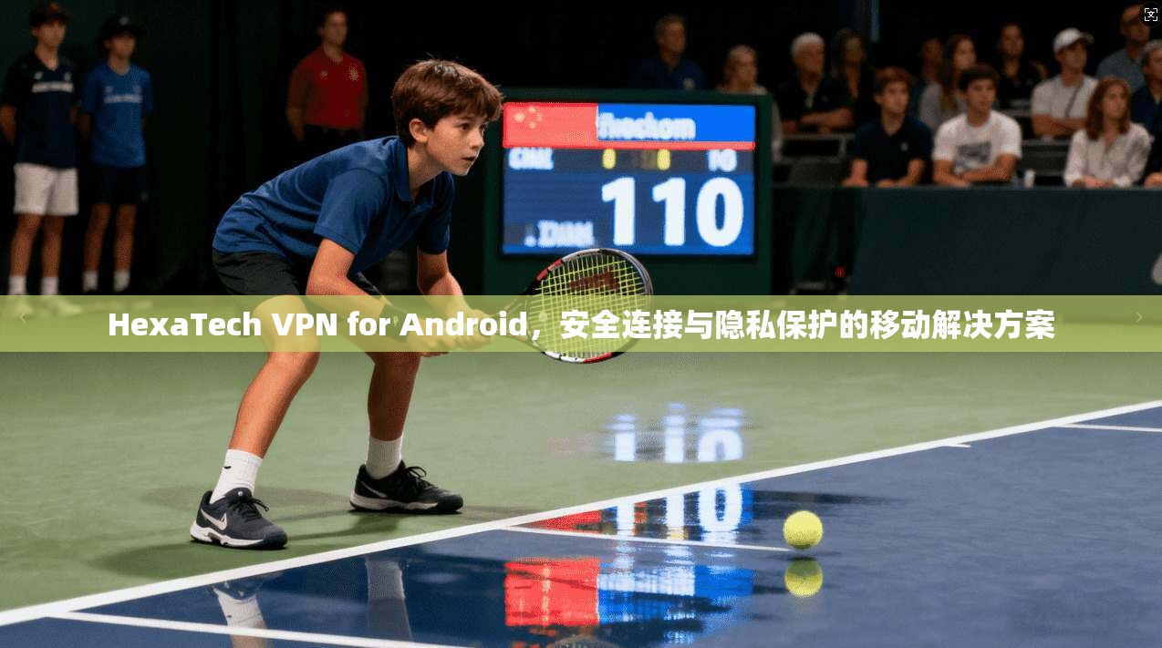 HexaTech VPN for Android，安全连接与隐私保护的移动解决方案  第1张