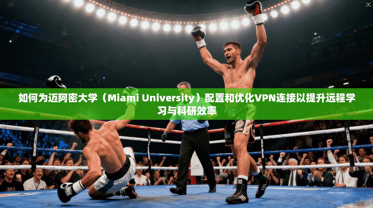 如何为迈阿密大学（Miami University）配置和优化VPN连接以提升远程学习与科研效率  第1张