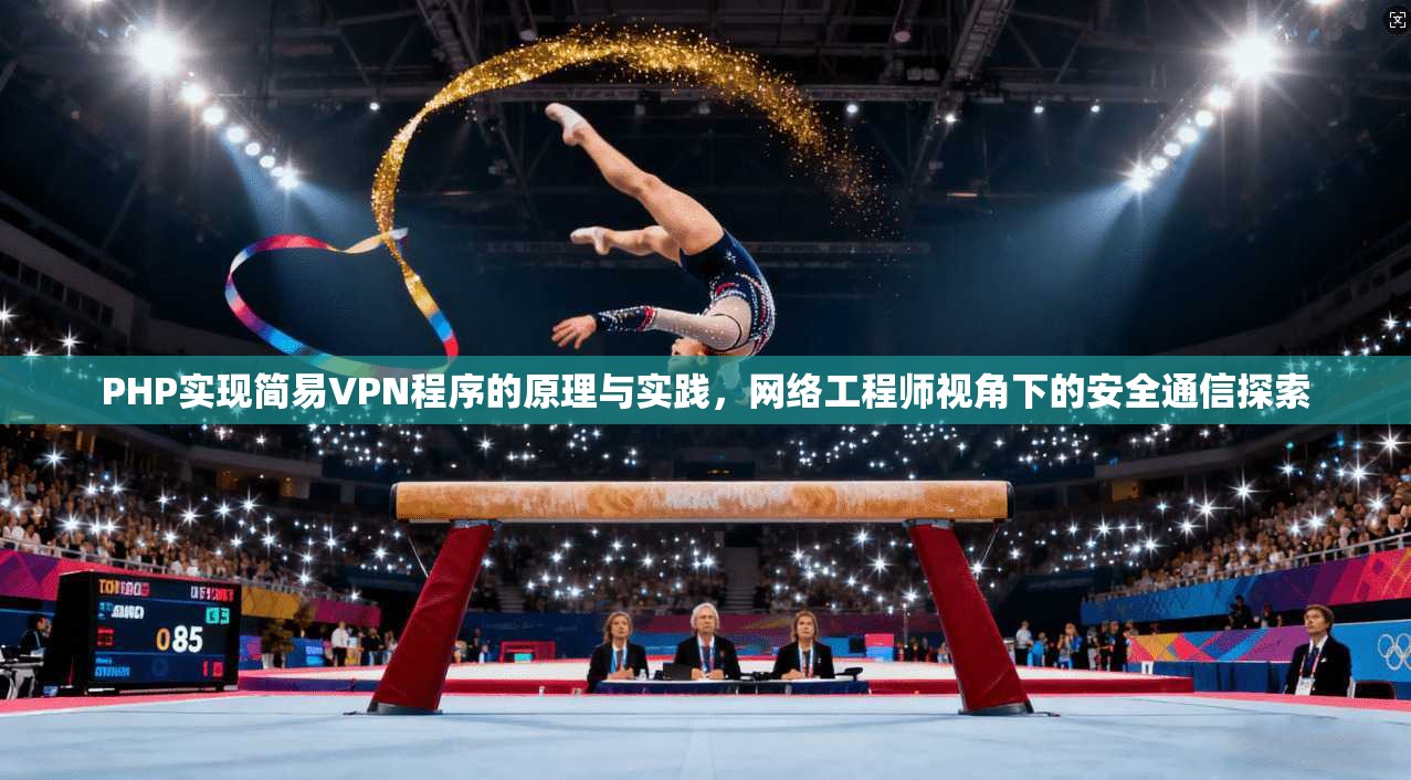 PHP实现简易VPN程序的原理与实践,网络工程师视角下的安全通信探索 第1张 PHP实现简易VPN程序的原理与实践,网络工程师视角下的安全通信探索 第1张